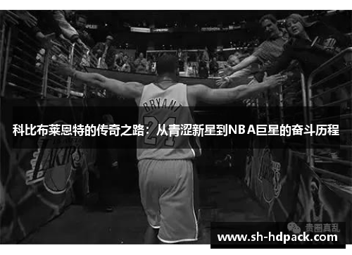 科比布莱恩特的传奇之路：从青涩新星到NBA巨星的奋斗历程