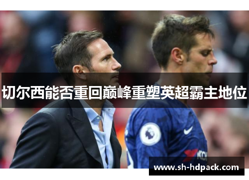 切尔西能否重回巅峰重塑英超霸主地位