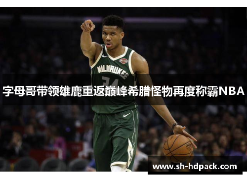 字母哥带领雄鹿重返巅峰希腊怪物再度称霸NBA