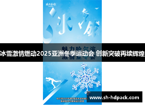 冰雪激情燃动2025亚洲冬季运动会 创新突破再续辉煌