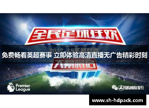 免费畅看英超赛事 立即体验高清直播无广告精彩时刻