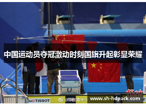 中国运动员夺冠激动时刻国旗升起彰显荣耀